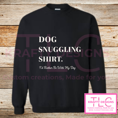 Dog Snuggling Shirt – “I’d Rather Be With My Dog” Hoodie or Crewneck