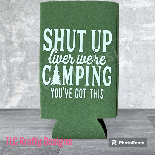 Shut up Liver we're camping You've got this Customized Slim Koozie Can holder