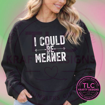 I Could Be Meaner Shirt or Sweatshirt – Funny Sarcastic Graphic Top