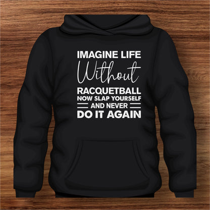 Imagine Life Without Racquetball Sweatshirt - “Now Slap Yourself and Never Do It Again”