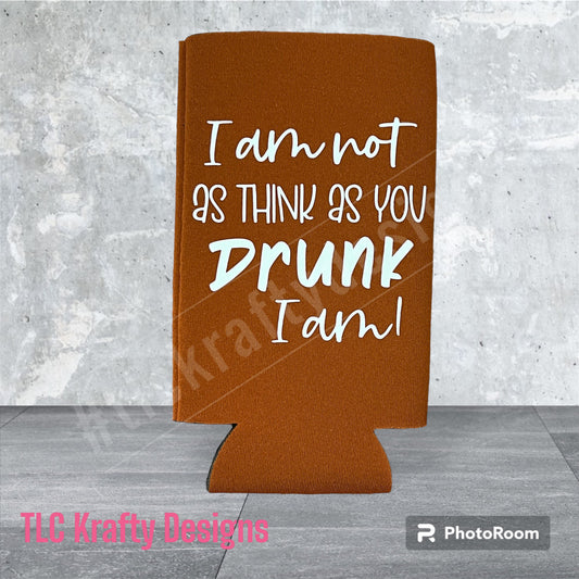 I am not as think as you drunk I am! Customized Slim Koozie Can holder