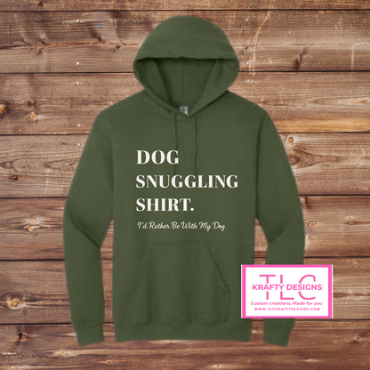 Dog Snuggling Shirt – “I’d Rather Be With My Dog” Hoodie or Crewneck