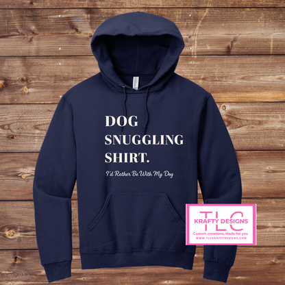 Dog Snuggling Shirt – “I’d Rather Be With My Dog” Hoodie or Crewneck