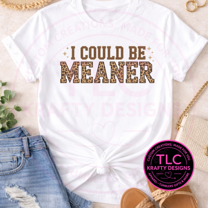 I Could Be Meaner Leopard Print Graphic T-Shirt or Sweatshirt