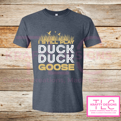 I Still Play Duck Duck Goose Shirt – Funny Hunting & Outdoor Graphic Tee
