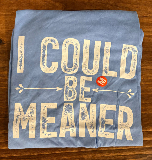 I Could Be Meaner T-Shirt - Ready To Ship