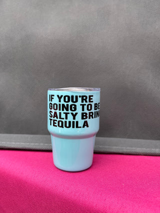 If Your going to be salty bring tequila 3oz. Customized Tumbler shot glass