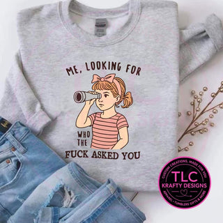 Me Looking For Who Asked You Shirt or Sweatshirt - Humor and Sarcasm Vibes Apparel CK