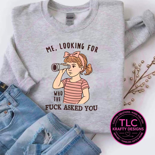 Me Looking For Who Asked You Shirt or Sweatshirt - Humor and Sarcasm Vibes Apparel CK